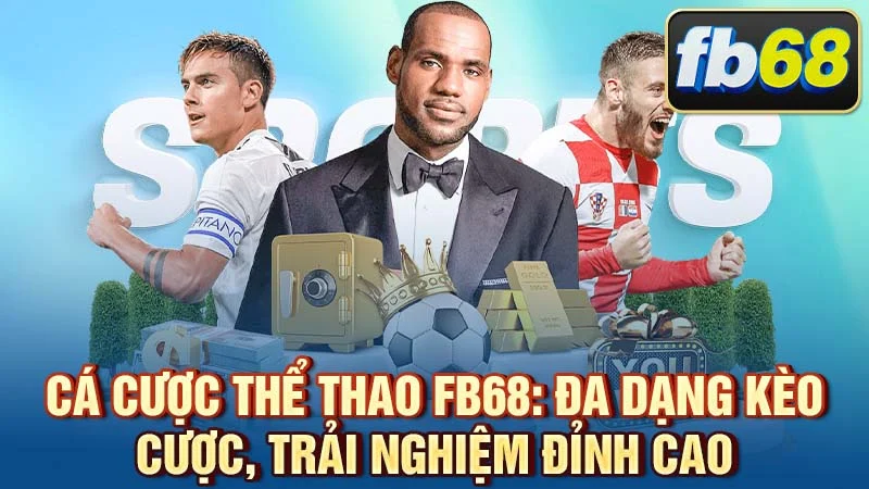 Cá Cược Thể Thao FB68: Đa Dạng Kèo Cược, Trải Nghiệm Đỉnh Cao